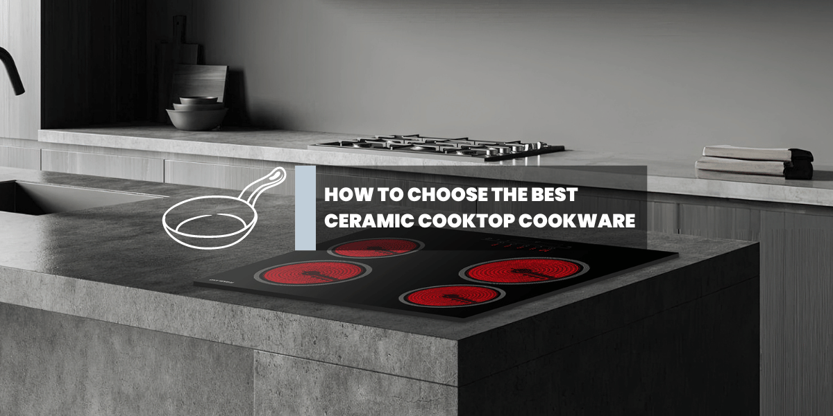 How to Choose the Best Ceramic Cooktop Cookware