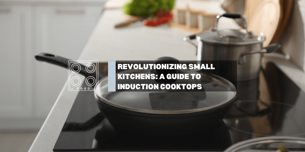 Revolutionizing Small Kitchens: A Guide to Induction Cooktops - Gaslandchef